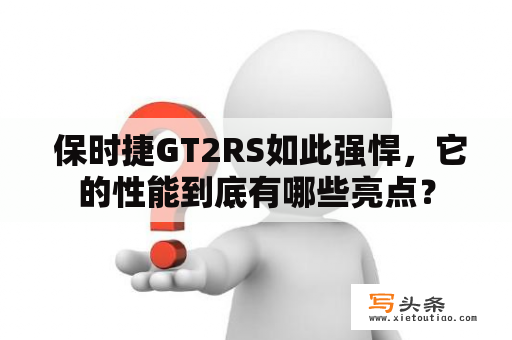  保时捷GT2RS如此强悍，它的性能到底有哪些亮点？