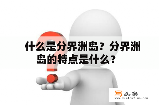   什么是分界洲岛？分界洲岛的特点是什么？ 