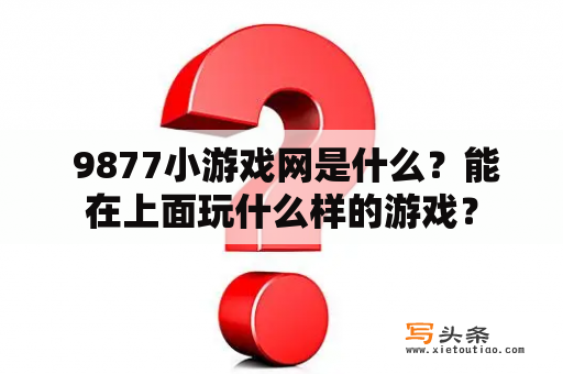  9877小游戏网是什么？能在上面玩什么样的游戏？