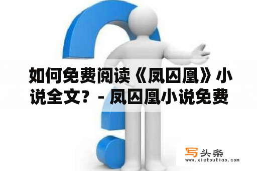  如何免费阅读《凤囚凰》小说全文？- 凤囚凰小说免费阅读