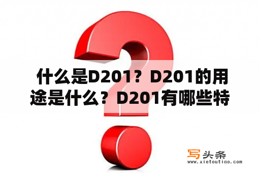  什么是D201？D201的用途是什么？D201有哪些特点？