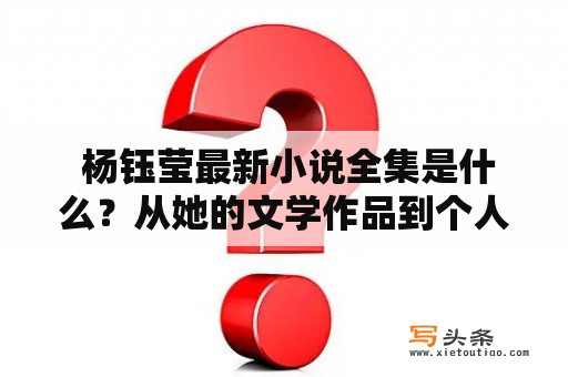  杨钰莹最新小说全集是什么？从她的文学作品到个人生活的深度描绘，杨钰莹一直以来都是文学界的佼佼者。 杨钰莹的最新小说全集收录了她最近几年的所有文学作品，其中包括《月儿》、《断桥》、《陌生人》等多部畅销小说。这些小说以细腻、独特的情感描写和复杂而精妙的剧情设计著称。在这些小说中，她巧妙地展现了人性的复杂性，并且深入挖掘了人们内心的真相。