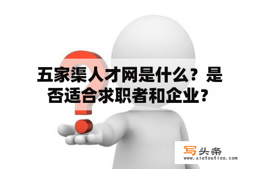  五家渠人才网是什么？是否适合求职者和企业？