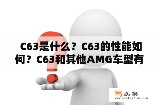  C63是什么？C63的性能如何？C63和其他AMG车型有什么不同？