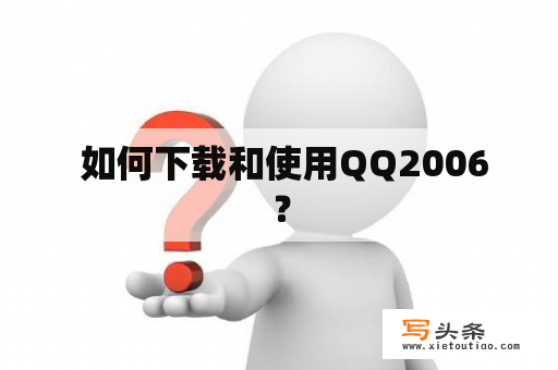  如何下载和使用QQ2006？