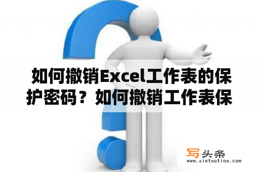  如何撤销Excel工作表的保护密码？如何撤销工作表保护密码？如果您在使用Excel时设置了工作表保护密码，却忘记了密码，那么该怎么办呢？本文将向您介绍两种方法撤销Excel工作表的保护密码。