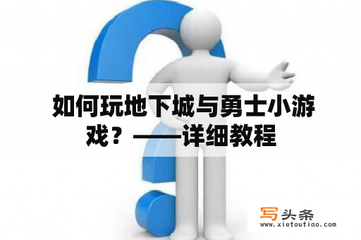  如何玩地下城与勇士小游戏？——详细教程