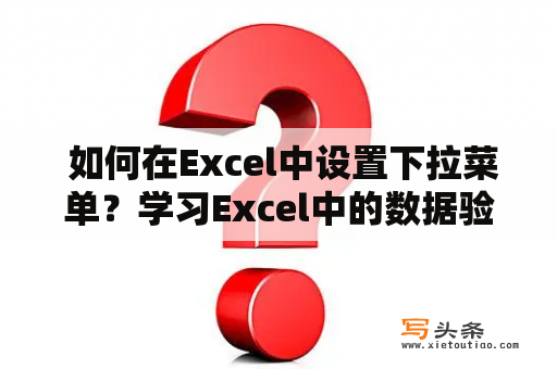  如何在Excel中设置下拉菜单？学习Excel中的数据验证功能，打造高效数据管理！