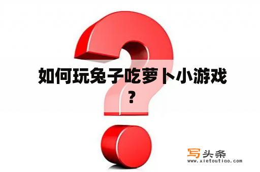  如何玩兔子吃萝卜小游戏？