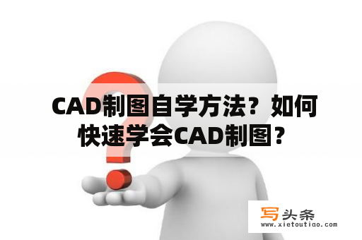  CAD制图自学方法？如何快速学会CAD制图？