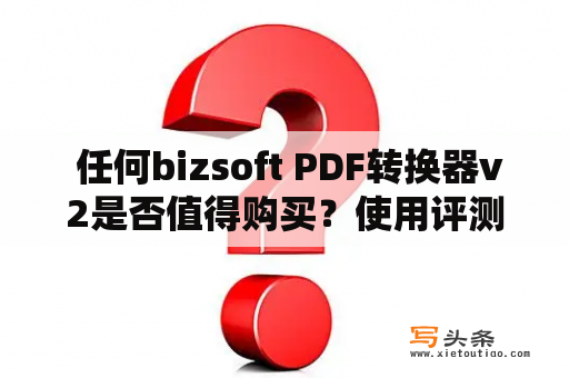  任何bizsoft PDF转换器v2是否值得购买？使用评测分享