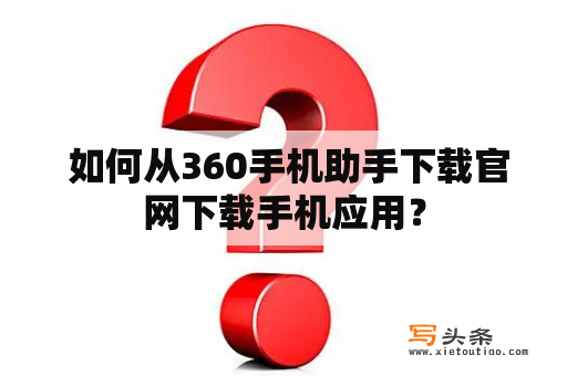  如何从360手机助手下载官网下载手机应用？