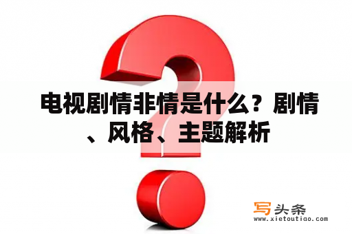  电视剧情非情是什么？剧情、风格、主题解析