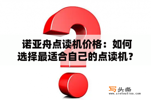  诺亚舟点读机价格：如何选择最适合自己的点读机？