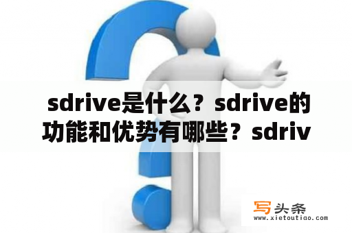  sdrive是什么？sdrive的功能和优势有哪些？sdrive如何使用？