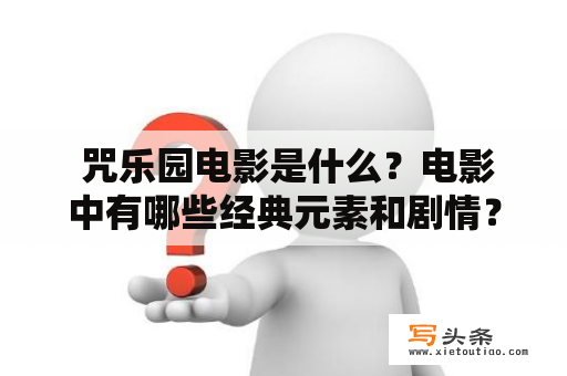  咒乐园电影是什么？电影中有哪些经典元素和剧情？