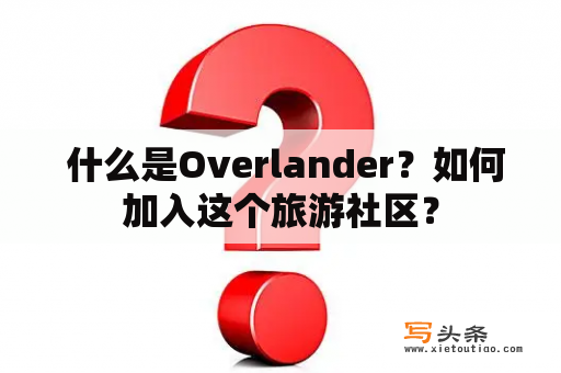  什么是Overlander？如何加入这个旅游社区？