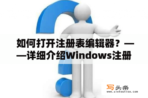  如何打开注册表编辑器？——详细介绍Windows注册表编辑器的打开方法和步骤