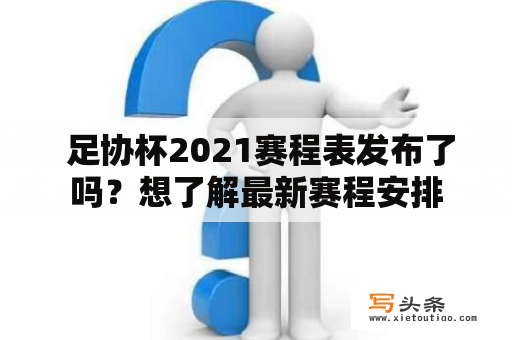  足协杯2021赛程表发布了吗？想了解最新赛程安排