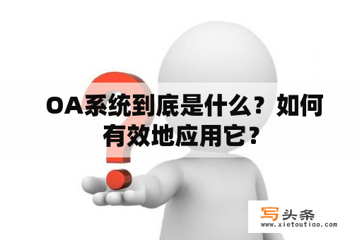  OA系统到底是什么？如何有效地应用它？