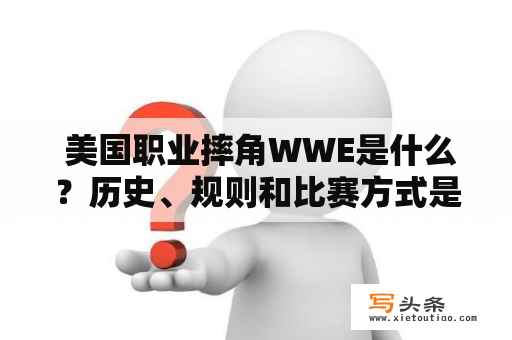  美国职业摔角WWE是什么？历史、规则和比赛方式是怎样的？