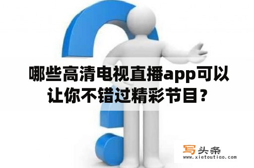  哪些高清电视直播app可以让你不错过精彩节目？