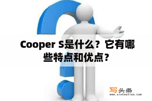  Cooper S是什么？它有哪些特点和优点？