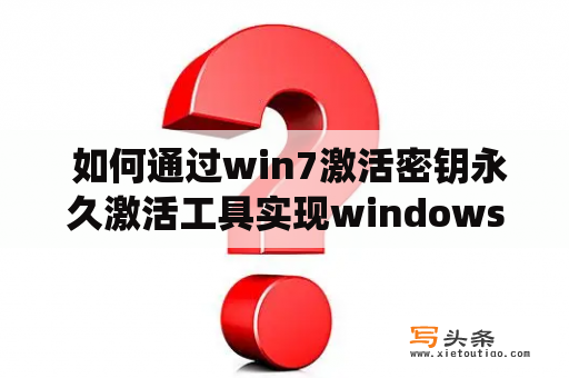  如何通过win7激活密钥永久激活工具实现windows系统的永久激活？