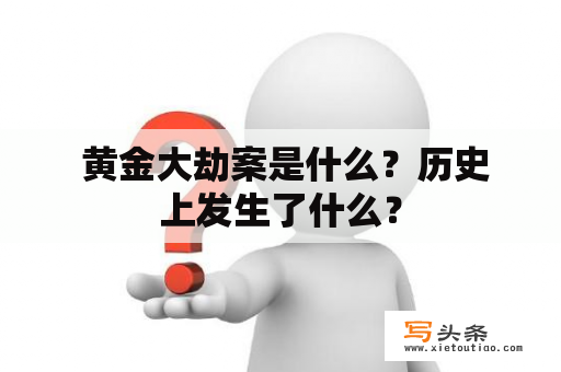  黄金大劫案是什么？历史上发生了什么？