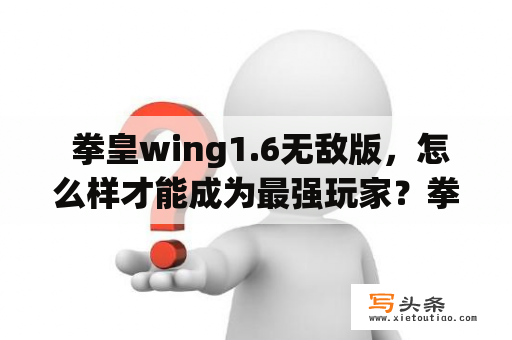  拳皇wing1.6无敌版，怎么样才能成为最强玩家？拳皇wing1.6无敌版最强玩家