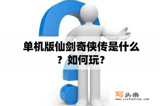  单机版仙剑奇侠传是什么？如何玩？