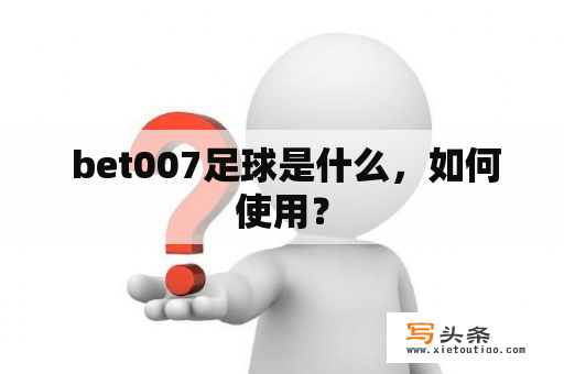  bet007足球是什么，如何使用？