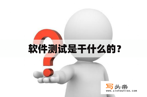  软件测试是干什么的？