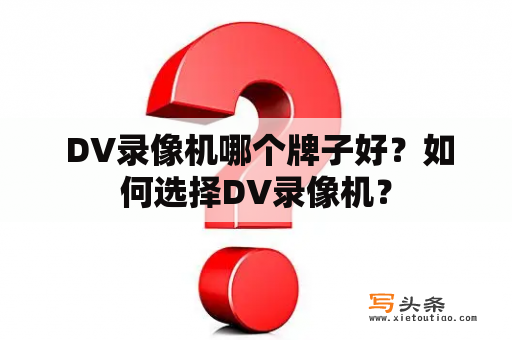  DV录像机哪个牌子好？如何选择DV录像机？