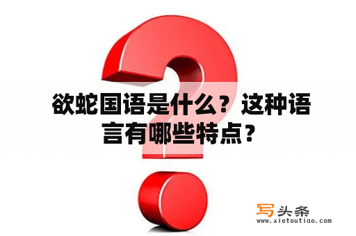  欲蛇国语是什么？这种语言有哪些特点？