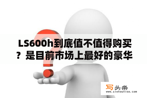  LS600h到底值不值得购买？是目前市场上最好的豪华混合动力轿车吗？