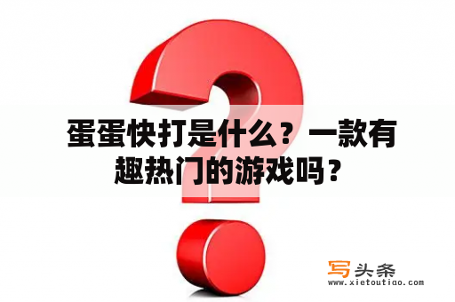  蛋蛋快打是什么？一款有趣热门的游戏吗？