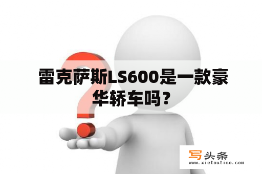  雷克萨斯LS600是一款豪华轿车吗？