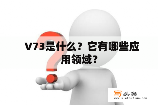   V73是什么？它有哪些应用领域？