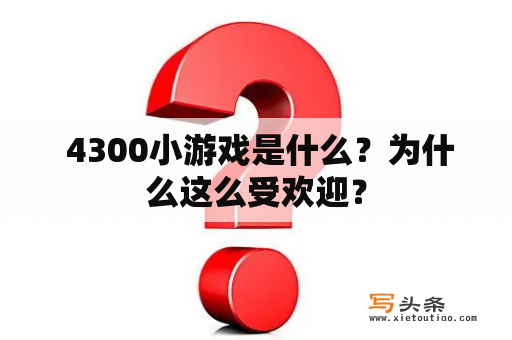  4300小游戏是什么？为什么这么受欢迎？