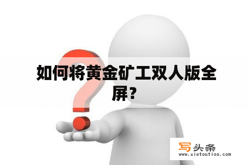  如何将黄金矿工双人版全屏？