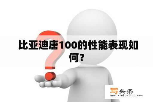  比亚迪唐100的性能表现如何？