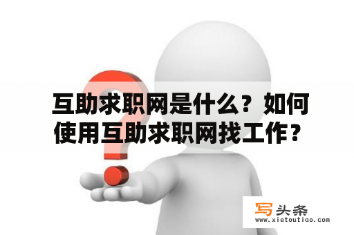  互助求职网是什么？如何使用互助求职网找工作？