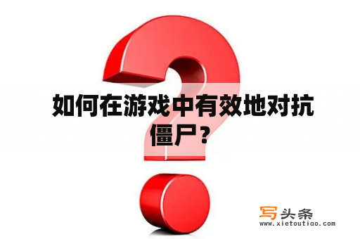  如何在游戏中有效地对抗僵尸？