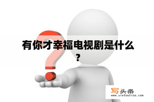  有你才幸福电视剧是什么？