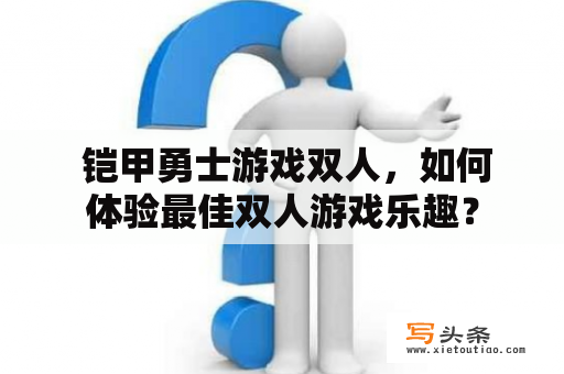  铠甲勇士游戏双人，如何体验最佳双人游戏乐趣？