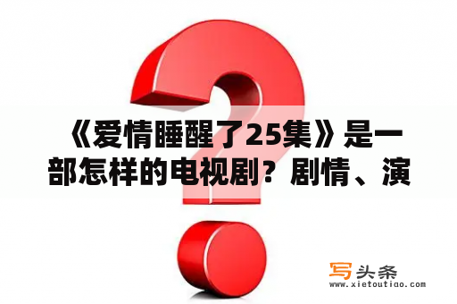  《爱情睡醒了25集》是一部怎样的电视剧？剧情、演员、观感如何？