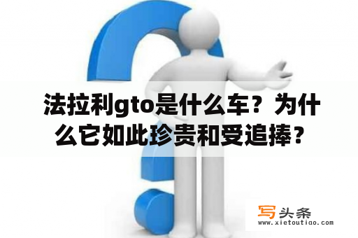  法拉利gto是什么车？为什么它如此珍贵和受追捧？