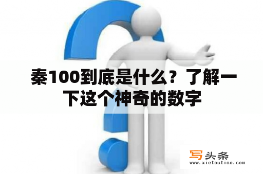  秦100到底是什么？了解一下这个神奇的数字