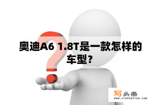  奥迪A6 1.8T是一款怎样的车型？